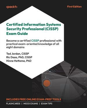 Certified Information Systems Security Professional (CISSP) Exam Guide : Become a certified CISSP professional with practical exam-oriented knowledge of all eight domains - Ted Jordan