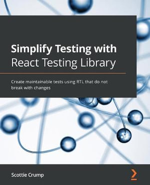 Simplify Testing with React Testing Library : Create maintainable tests using RTL that do not break with changes - Scottie Crump