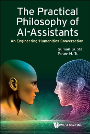 Practical Philosophy of Ai-Assistants, The : An Engineering-Humanities Conversation - Suman Gupta