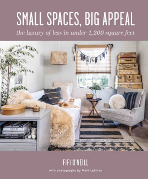 Small Spaces, Big Appeal : The luxury of less in under 1,200 square feet - Fifi O'Neill