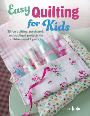 Easy Quilting for Kids : 35 fun quilting, patchwork, and applique projects for children aged 7 years + - CICO Kidz