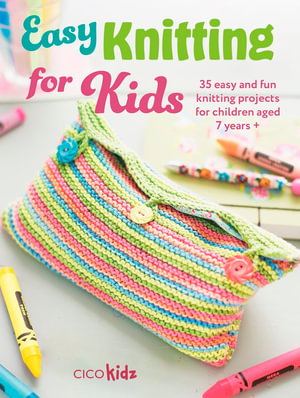 Easy Knitting for Kids : 35 Easy and Fun Knitting Projects for Children Aged 7 Years + - Cico Kidz