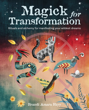 Magick for Transformation : Rituals and alchemy for manifesting your wildest dreams - Brandi Amara Skyy