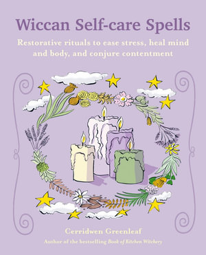 Wiccan Self-care Spells : Restorative rituals to ease stress, heal mind and body, and conjure contentment - Cerridwen Greenleaf