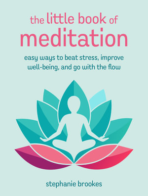 The Little Book of Meditation : Easy ways to beat stress, improve well-being, and go with the flow - Stephanie Brookes