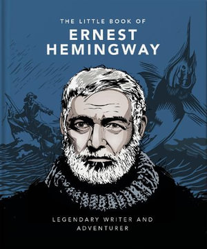 The Little Book of Ernest Hemingway : Legendary Writer and Adventurer - Orange Hippo!