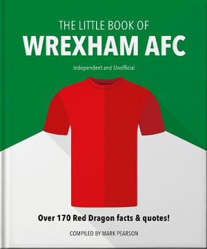 The Little Book of Wrexham AFC : Over 170 Red Dragon facts & quotes! - Mark Pearson