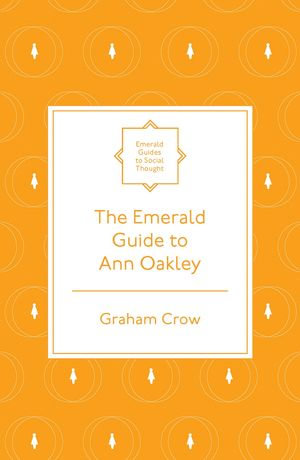 The Emerald Guide to Ann Oakley : Emerald Guides to Social Thought - Graham Crow