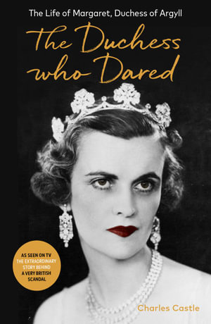 The Duchess Who Dared : The Life of Margaret, Duchess of Argyll - Charles Castle