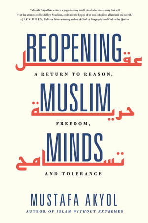 Reopening Muslim Minds : A Return to Reason, Freedom, and Tolerance - Mustafa Akyol