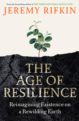 The Age of Resilience : Reimagining Existence on a Rewilding Earth - Jeremy Rifkin