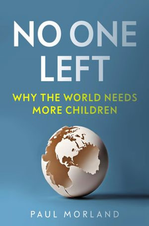 No One Left : Why the World Needs More Children - Paul Morland