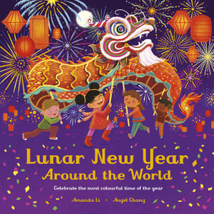 Lunar New Year Around the World : Celebrate the most colourful time of the year - Amanda Li