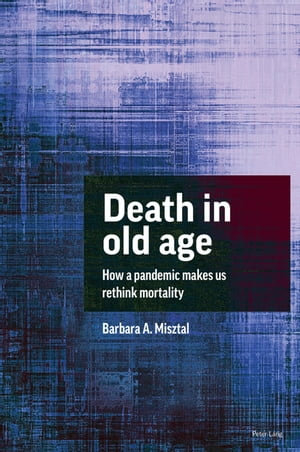 Death in Old Age : How a Pandemic Makes Us Rethink Mortality - Barbara A. Misztal