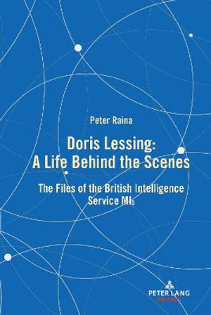 Doris Lessing - A Life Behind the Scenes : The Files of the British Intelligence Service MI5 - Peter Raina