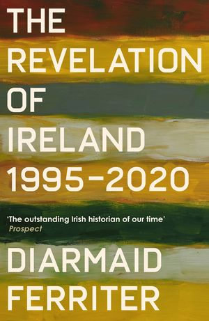 The Revelation of Ireland : 1995-2020 - Diarmaid Ferriter