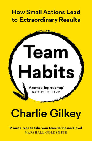 Team Habits : How Small Actions Lead to Extraordinary Results - Charlie Gilkey