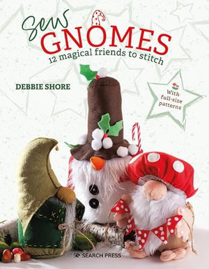 Sew Gnomes : 12 Magical Friends to Stitch - Debbie Shore