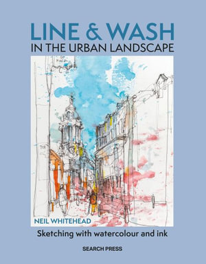 Line & Wash in the Urban Landscape : Sketching with Watercolour & Ink - Neil Whitehead