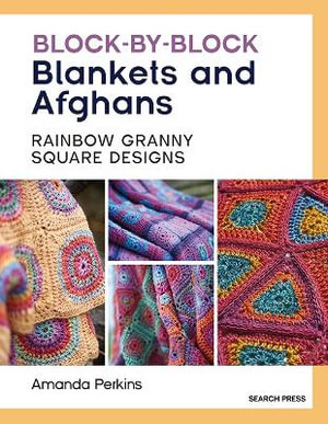 Block-by-Block Blankets and Afghans : Rainbow Granny Square Designs to Crochet - Amanda Perkins