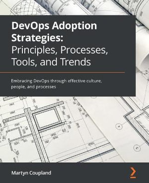 DevOps Adoption Strategies : Embracing DevOps through effective culture, people, and processes - Martyn Coupland