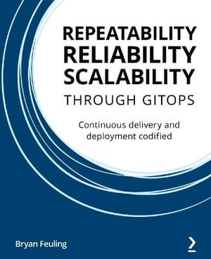 REPEATABILITY RELIABILITY SCALABILITY THROUGH GITOPS : Continuous delivery and deployment codified - Bryan Feuling