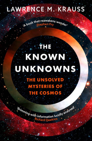 The Known Unknowns : The Unsolved Mysteries of the Cosmos - Lawrence M. Krauss