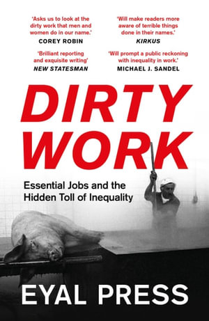 Dirty Work : Essential Jobs and the Hidden Toll of Inequality - Eyal Press