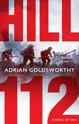 Hill 112 : a novel of D-Day and the Battle of Normandy - Adrian Goldsworthy