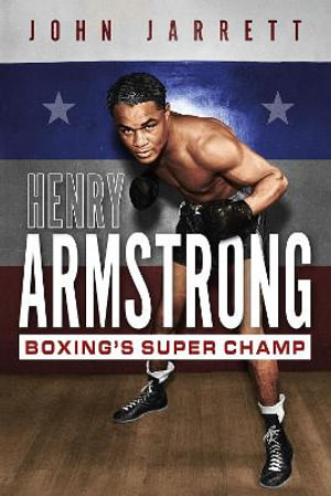 Henry Armstrong : Boxing's Super Champ - John Jarrett