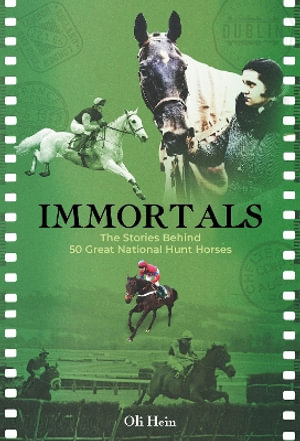 Immortals : The Stories Behind 50 Great National Hunt Horses - Oli Hein