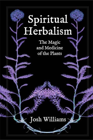 Spiritual Herbalism : The Magic and Medicine of the Plants - Josh Williams