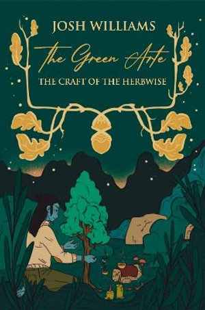 The Green Arte : The Craft of the Herbwise - Josh Williams