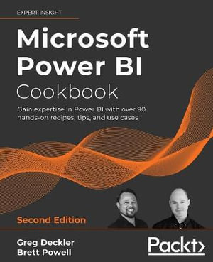 Microsoft Power BI Cookbook - Second Edition : Gain expertise in Power BI with over 90 hands-on recipes, tips, and use cases - Greg Deckler