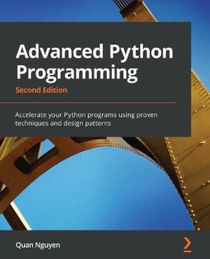 Advanced Python Programming - Second Edition : Accelerate your Python programs using proven techniques and design patterns - Quan Nguyen