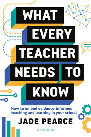 What Every Teacher Needs to Know : How to embed evidence-informed teaching and learning in your school - Jade Pearce