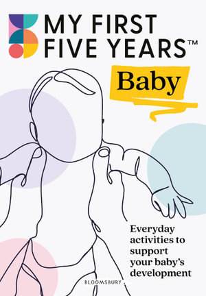 My First Five Years Baby : Everyday activities to support your baby's development - My First Five Years