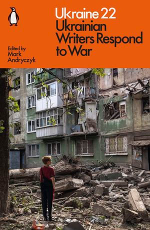 Ukraine 22 : Ukrainian Writers Respond to War - Mark Andryczyk