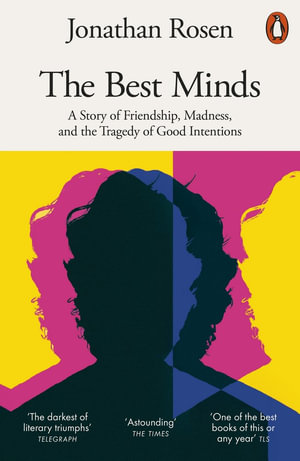 The Best Minds : A Story of Friendship, Madness, and the Tragedy of Good Intentions - Jonathan Rosen