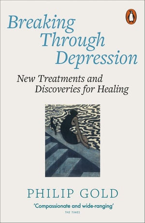 Breaking Through Depression : New Treatments and Discoveries for Healing - Philip Gold