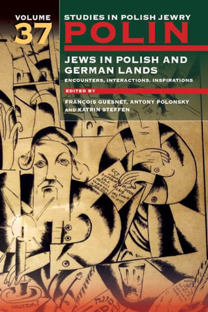 Polin: Studies in Polish Jewry Volume 37 : Jews in Polish and German Lands: Encounters, Interactions, Inspirations - Francois Guesnet