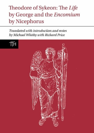 Theodore of Sykeon : The Life by George and Encomium by Nicephorus the Treasurer - Michael  Whitby