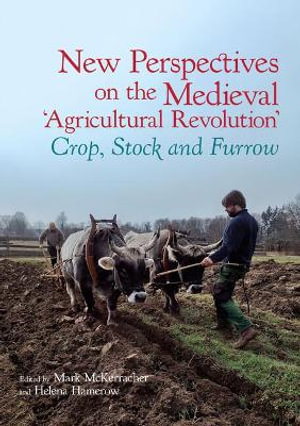 New Perspectives on the Medieval 'Agricultural Revolution' : Crop, Stock and Furrow - Helena Hamerow