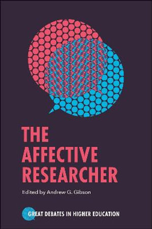 The Affective Researcher : Great Debates in Higher Education - Andrew G. Gibson