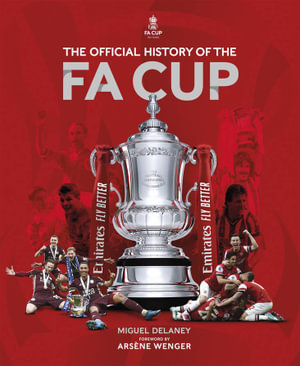 The Official History of the FA Cup : 150 Years of Football's Most Famous National Tournament - Miguel Delaney