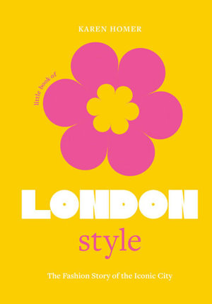 The Little Book of London Style : The fashion story of the iconic city - Karen Homer
