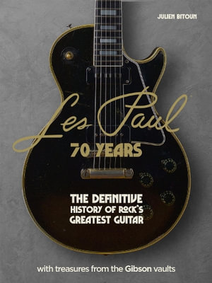 Les Paul - 70 Years : The definitive history of rock's greatest guitar - Julien Bitoun