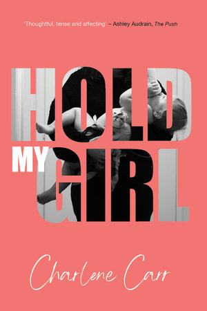 Hold My Girl : The 2023 book everyone is talking about, perfect for fans of Celeste Ng, Liane Moriarty and Jodi Picoult - Charlene Carr