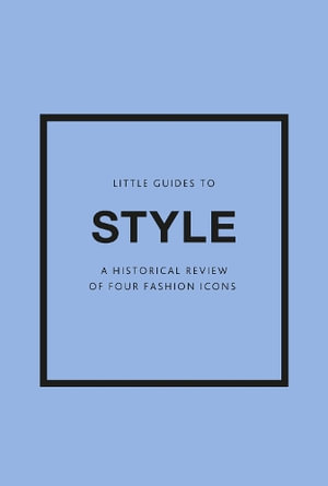 Little Guides to Style III : A Historical Review of Four Fashion Icons - Emma Baxter-Wright