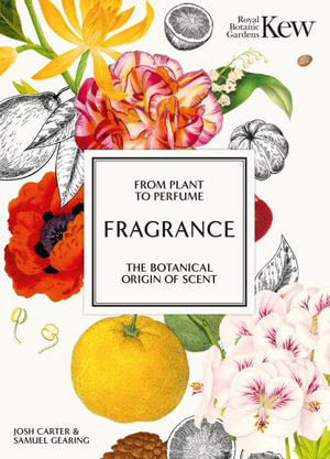 Kew - Fragrance : From plant to perfume, the botanical origins of scent - Josh Carter